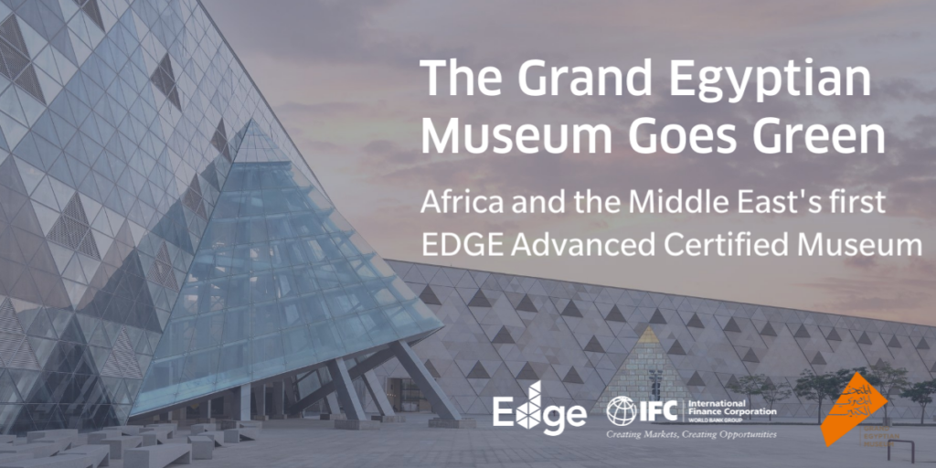 Grand Egyptian Museum as the First EDGE Advanced Green Museum in Africa and the Middle East